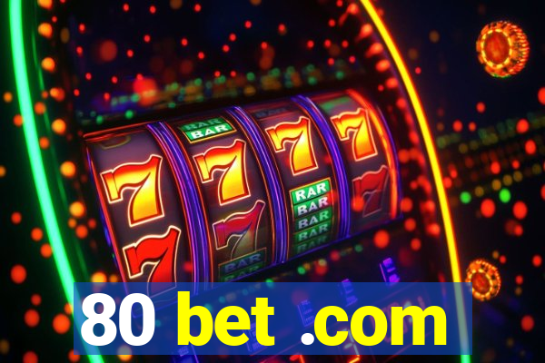 80 bet .com